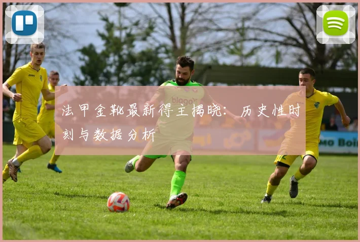 法甲金靴最新得主揭晓：历史性时刻与数据分析